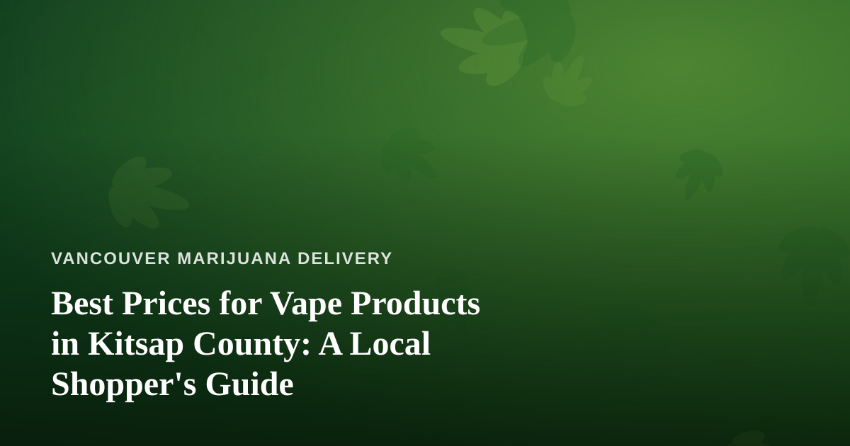 Best Prices for Vape Products in Kitsap County: A Local Shopper’s Guide