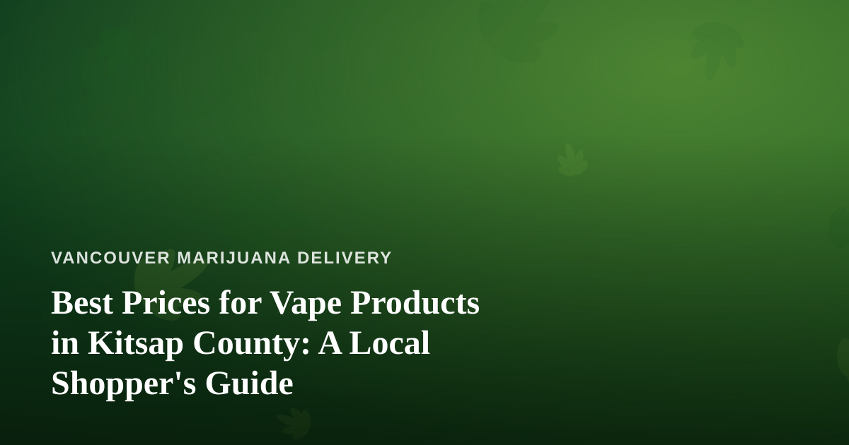 Best Prices for Vape Products in Kitsap County: A Local Shopper’s Guide