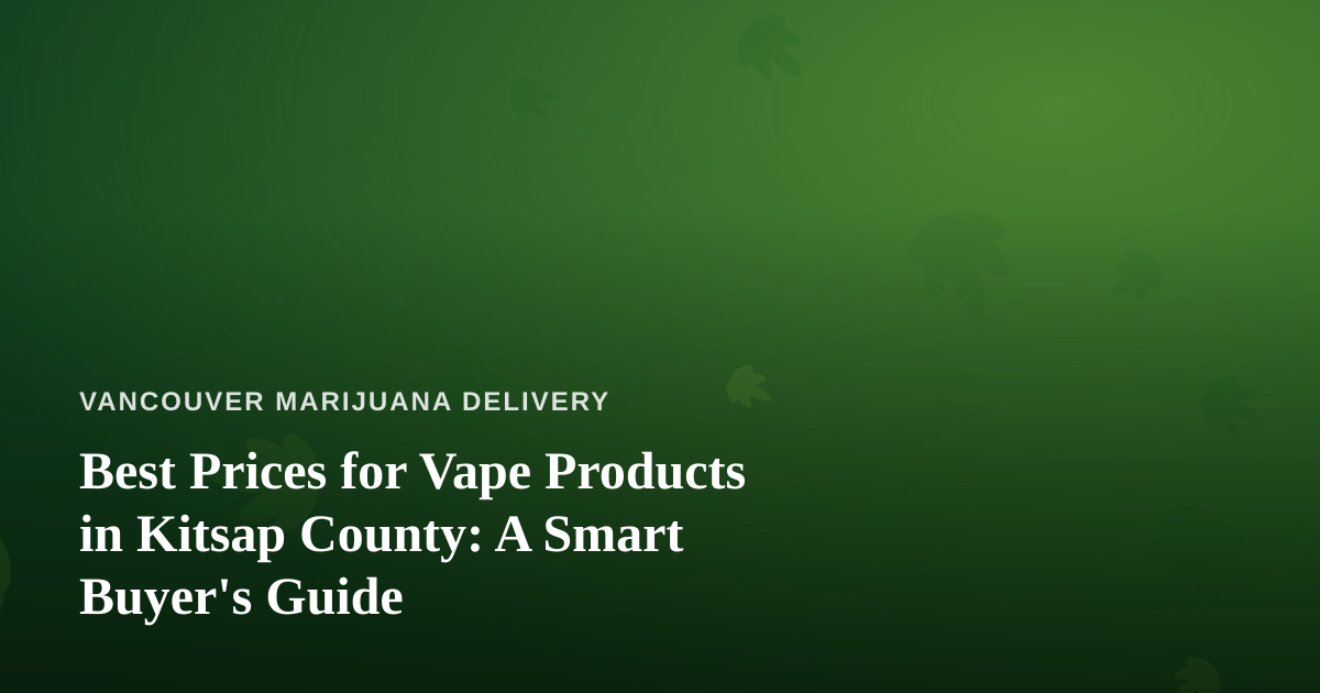Best Prices for Vape Products in Kitsap County: A Smart Buyer’s Guide