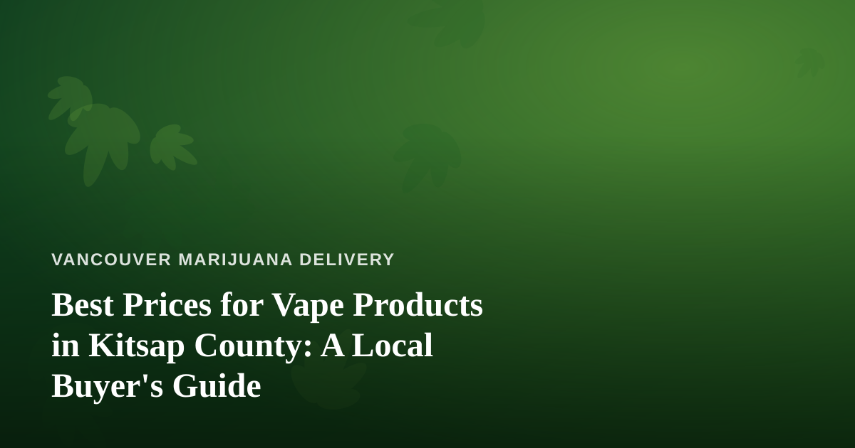 Best Prices for Vape Products in Kitsap County: A Local Buyer’s Guide