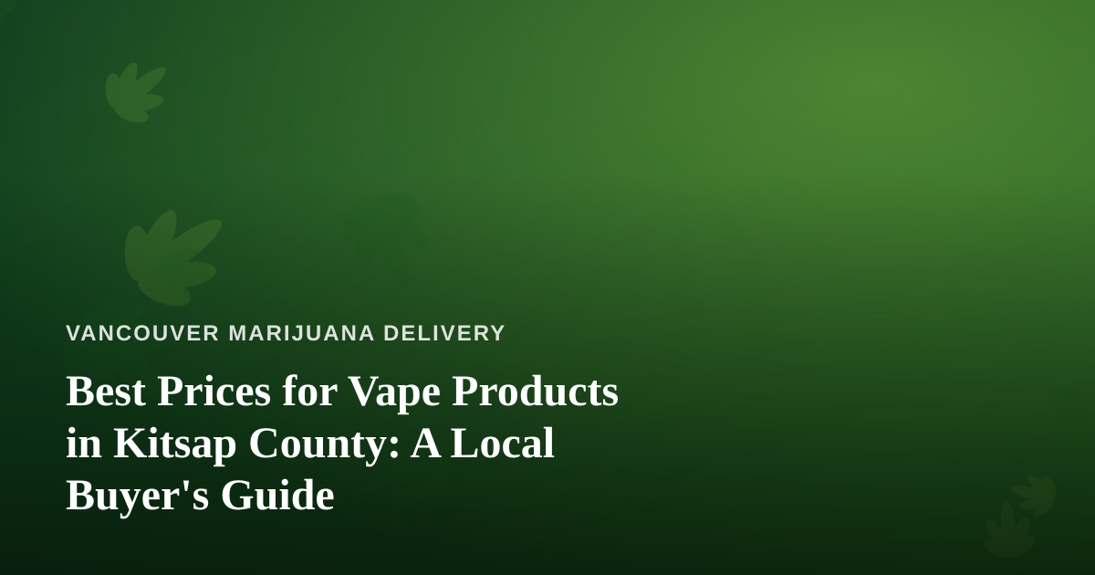 Best Prices for Vape Products in Kitsap County: A Local Buyer’s Guide