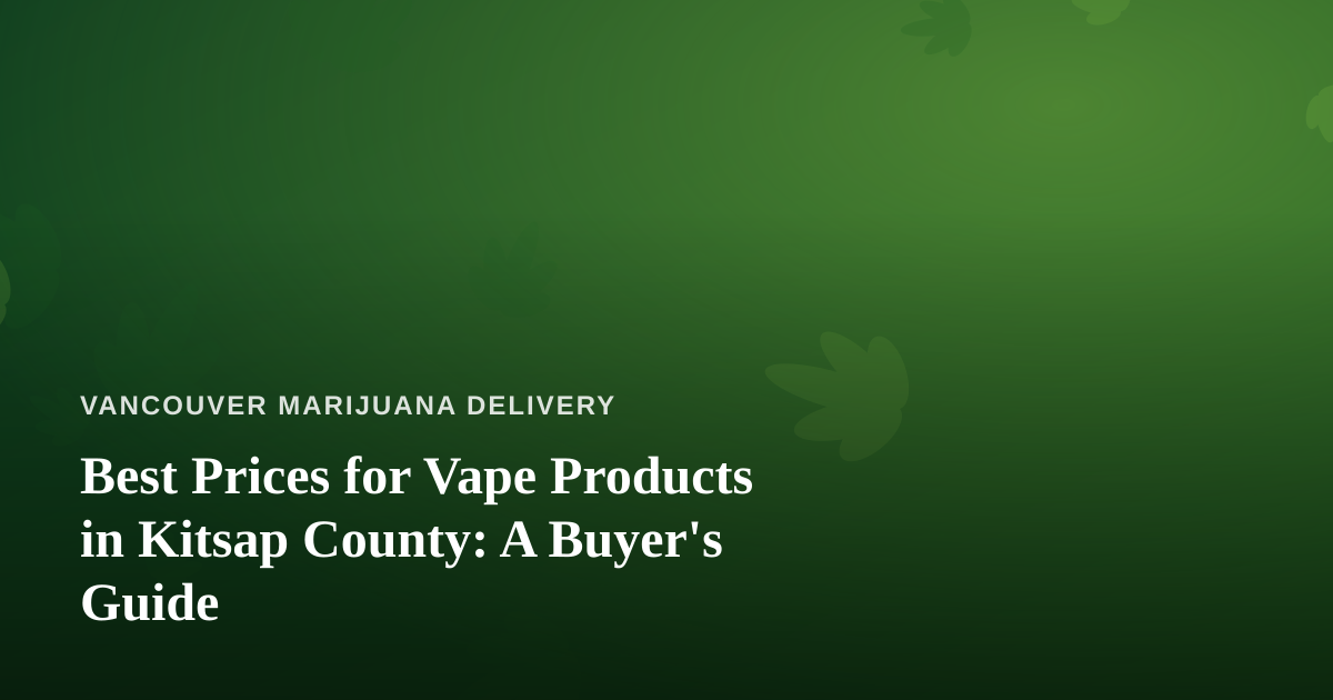 Best Prices for Vape Products in Kitsap County: A Buyer’s Guide