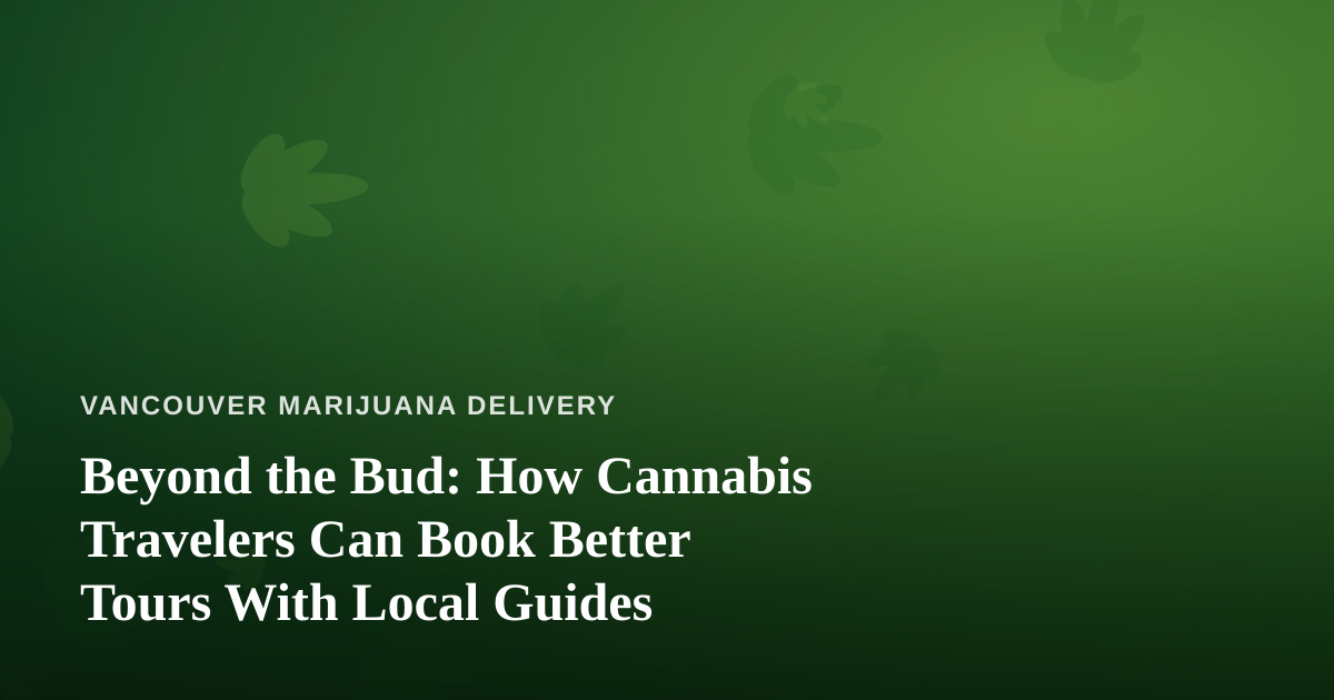 Beyond the Bud: How Cannabis Travelers Can Book Better Tours With Local Guides