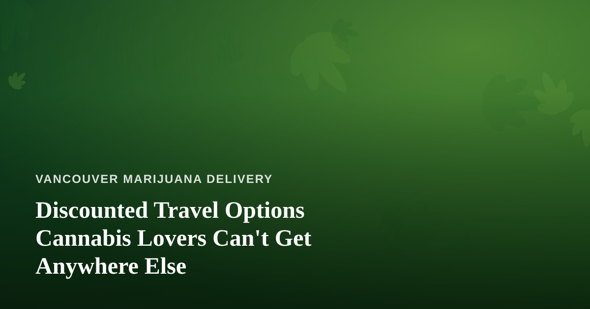 Discounted Travel Options Cannabis Lovers Can’t Get Anywhere Else