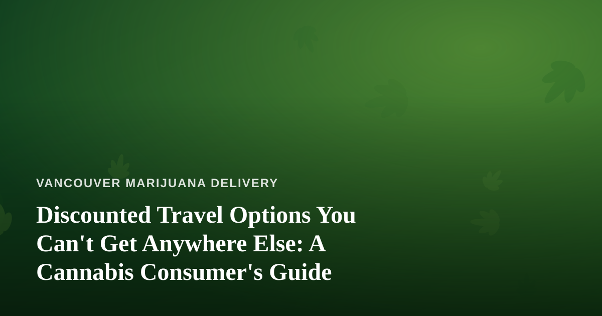 Discounted Travel Options You Can’t Get Anywhere Else: A Cannabis Consumer’s Guide