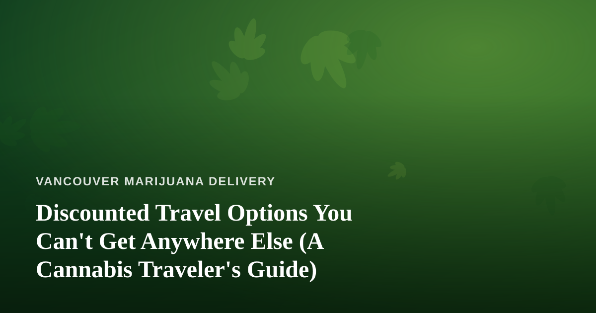 Discounted Travel Options You Can’t Get Anywhere Else (A Cannabis Traveler’s Guide)