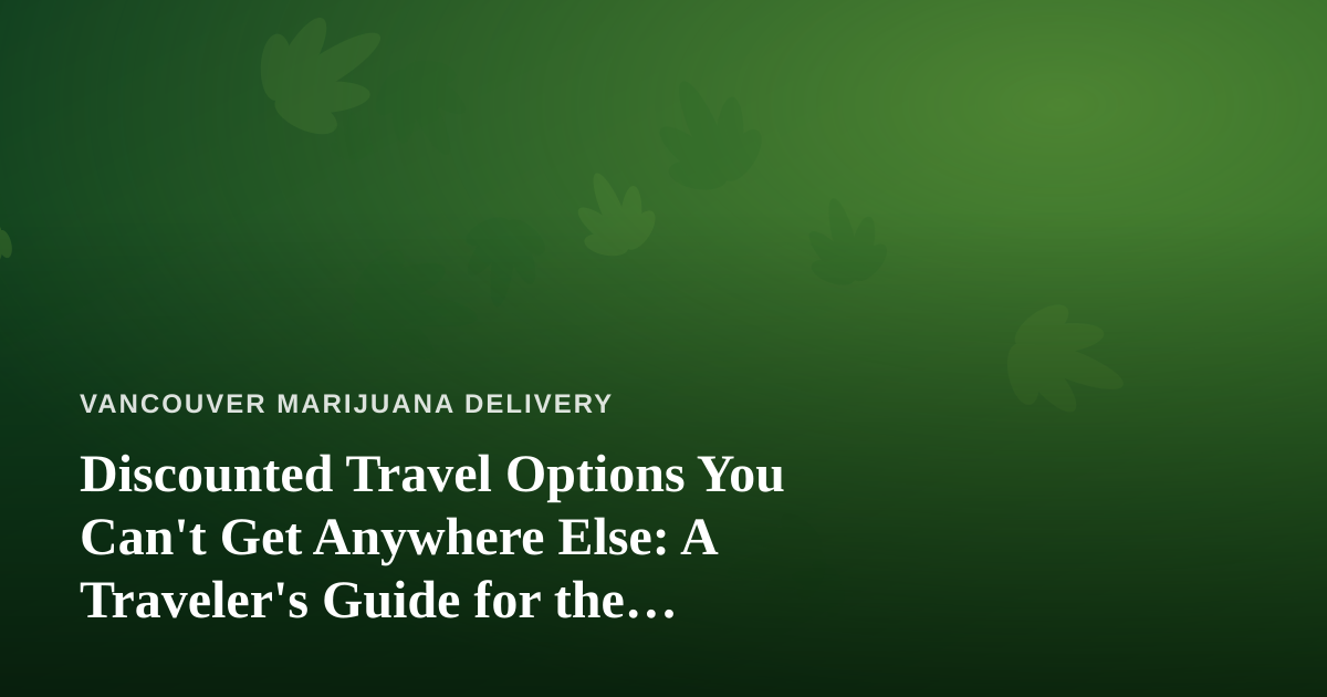 Discounted Travel Options You Can’t Get Anywhere Else: A Traveler’s Guide for the Cannabis-Curious Explorer