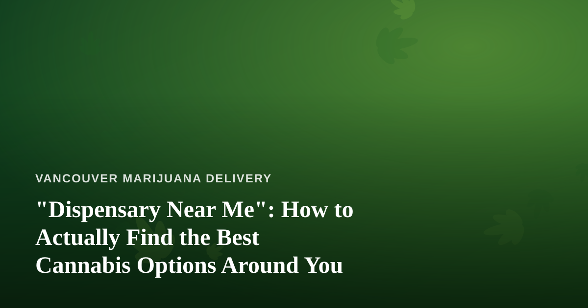 “Dispensary Near Me”: How to Actually Find the Best Cannabis Options Around You