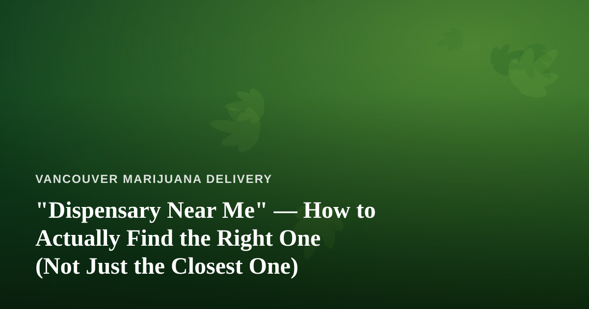 “Dispensary Near Me” — How to Actually Find the Right One (Not Just the Closest One)