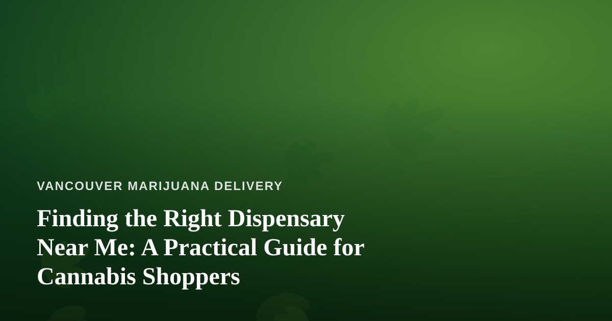 Finding the Right Dispensary Near Me: A Practical Guide for Cannabis Shoppers