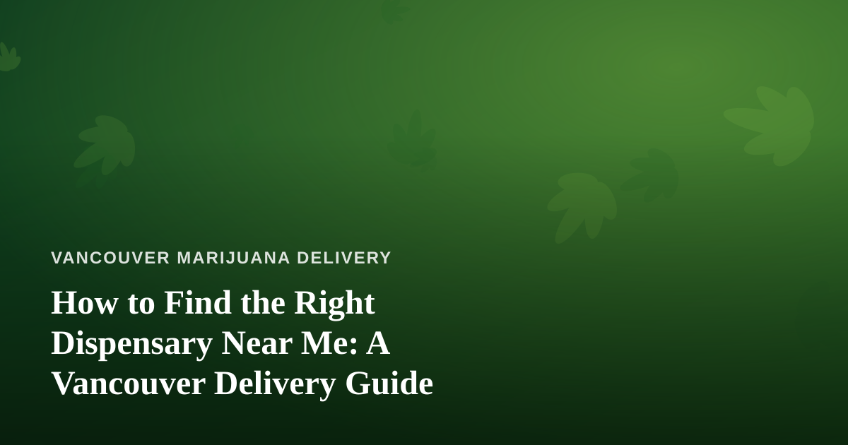How to Find the Right Dispensary Near Me: A Vancouver Delivery Guide