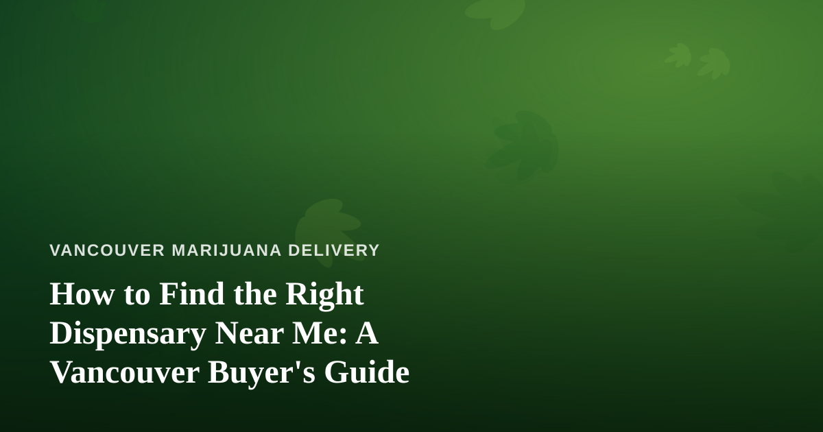 How to Find the Right Dispensary Near Me: A Vancouver Buyer’s Guide