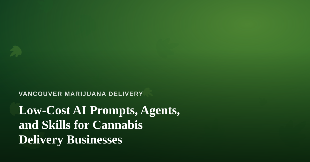 Low-Cost AI Prompts, Agents, and Skills for Cannabis Delivery Businesses