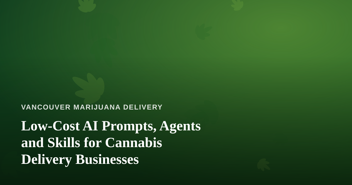 Low-Cost AI Prompts, Agents and Skills for Cannabis Delivery Businesses