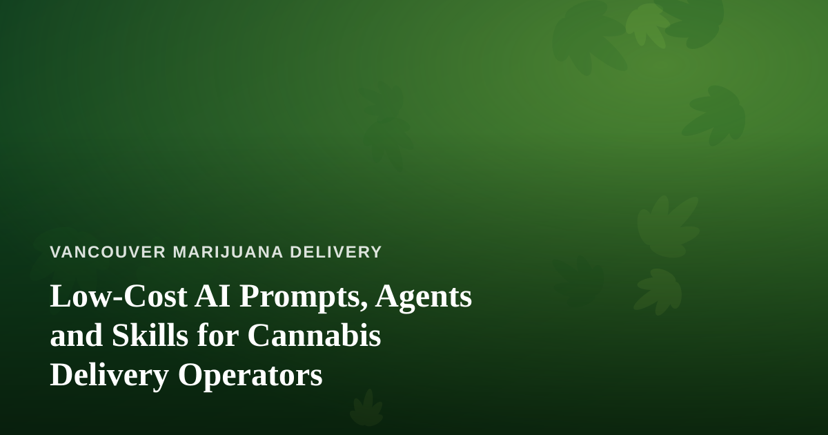 Low-Cost AI Prompts, Agents and Skills for Cannabis Delivery Operators
