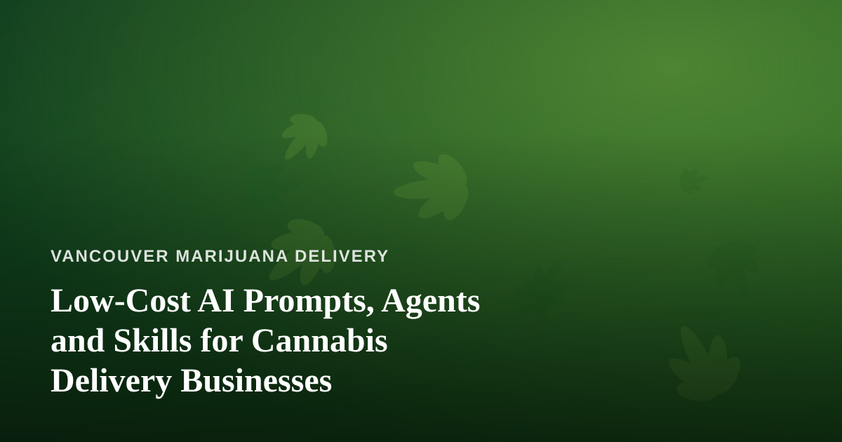 Low-Cost AI Prompts, Agents and Skills for Cannabis Delivery Businesses