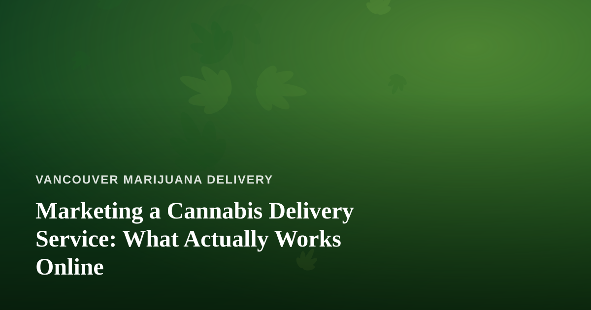 Marketing a Cannabis Delivery Service: What Actually Works Online