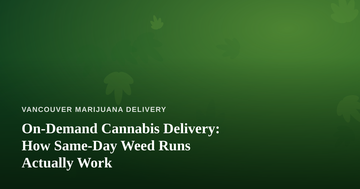 On-Demand Cannabis Delivery: How Same-Day Weed Runs Actually Work