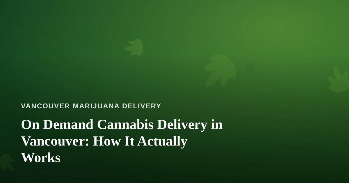 On Demand Cannabis Delivery in Vancouver: How It Actually Works