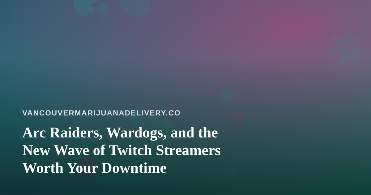 Arc Raiders, Wardogs, and the New Wave of Twitch Streamers Worth Your Downtime