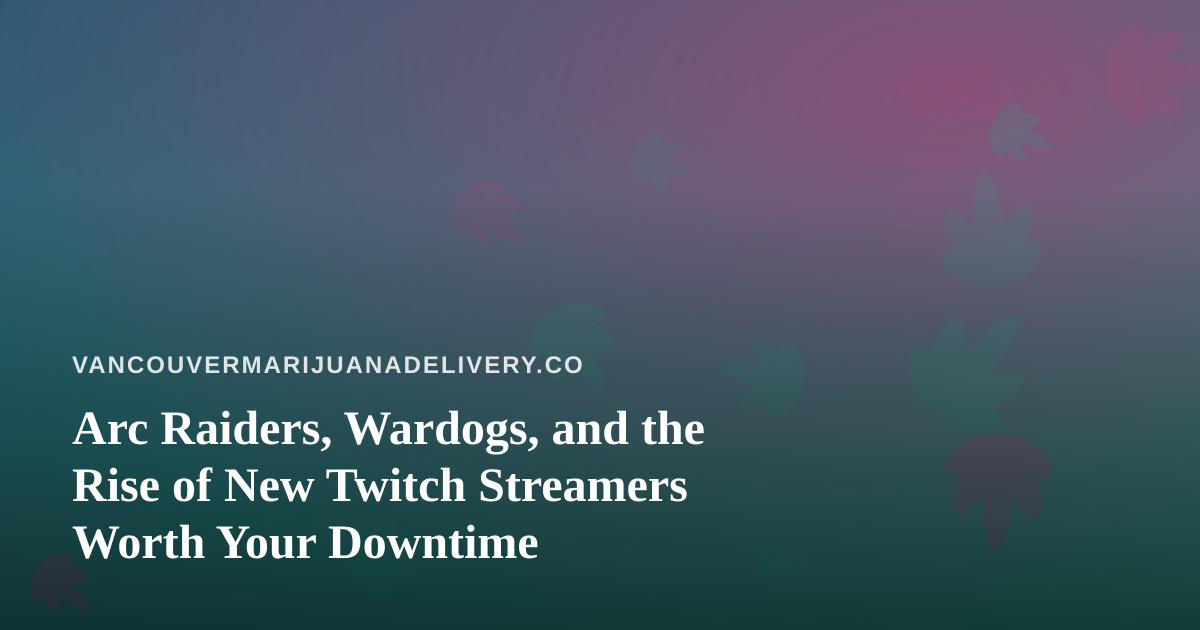 Arc Raiders, Wardogs, and the Rise of New Twitch Streamers Worth Your Downtime