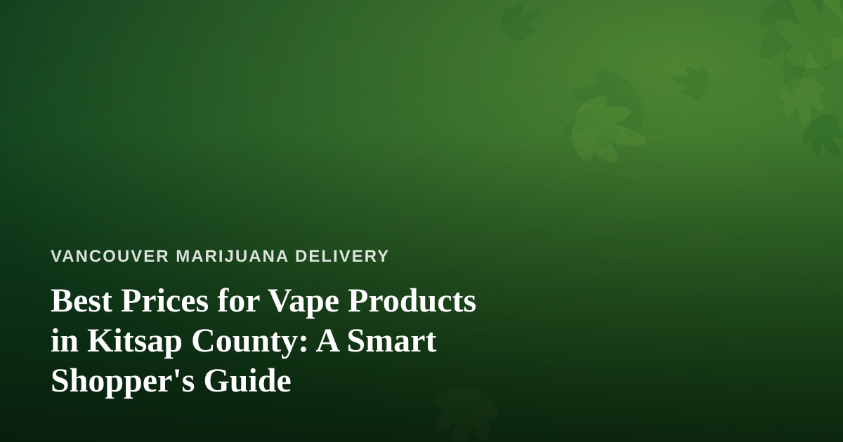 Best Prices for Vape Products in Kitsap County: A Smart Shopper’s Guide