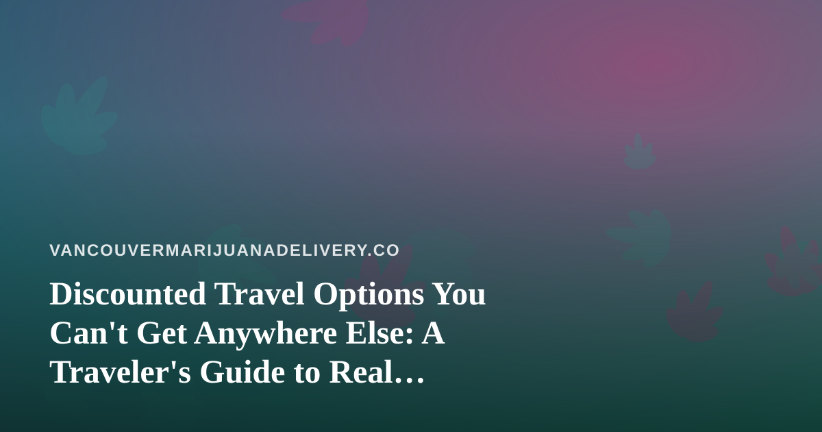 Discounted Travel Options You Can’t Get Anywhere Else: A Traveler’s Guide to Real Savings