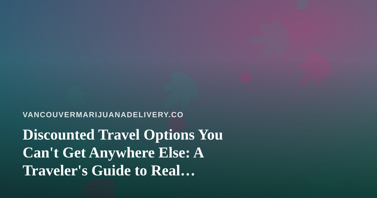 Discounted Travel Options You Can’t Get Anywhere Else: A Traveler’s Guide to Real Savings