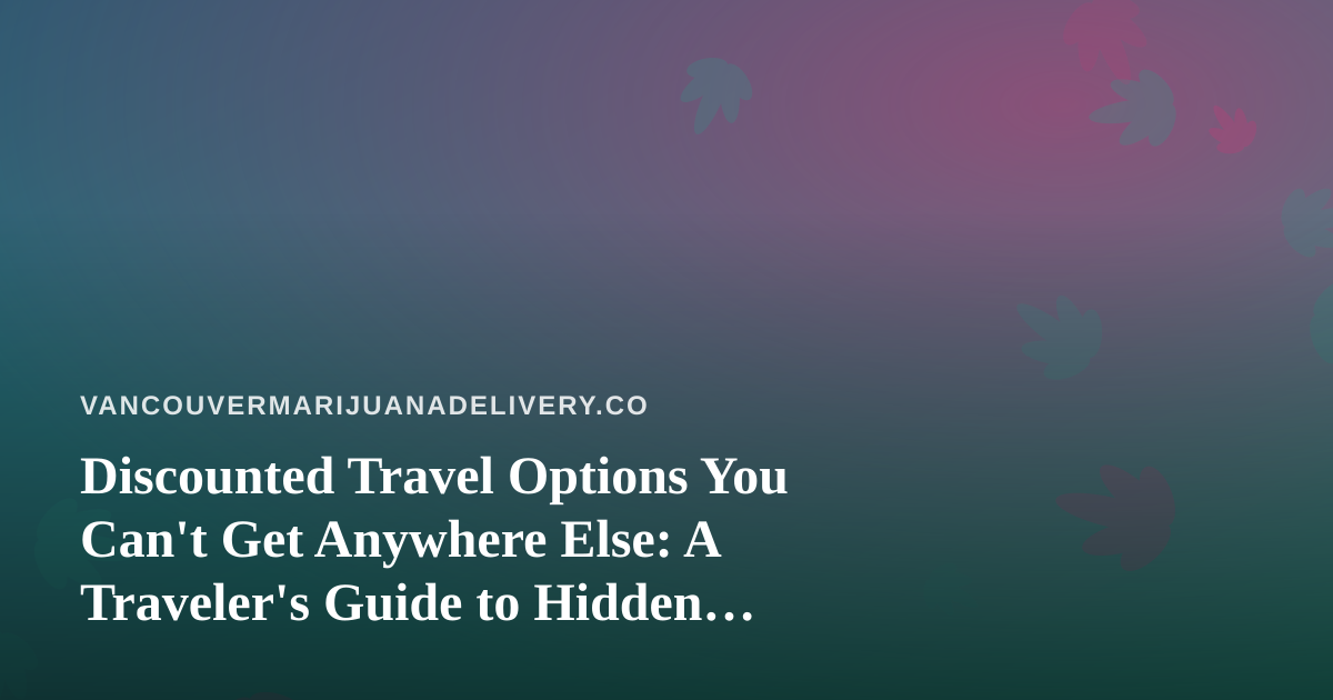Discounted Travel Options You Can’t Get Anywhere Else: A Traveler’s Guide to Hidden Deals