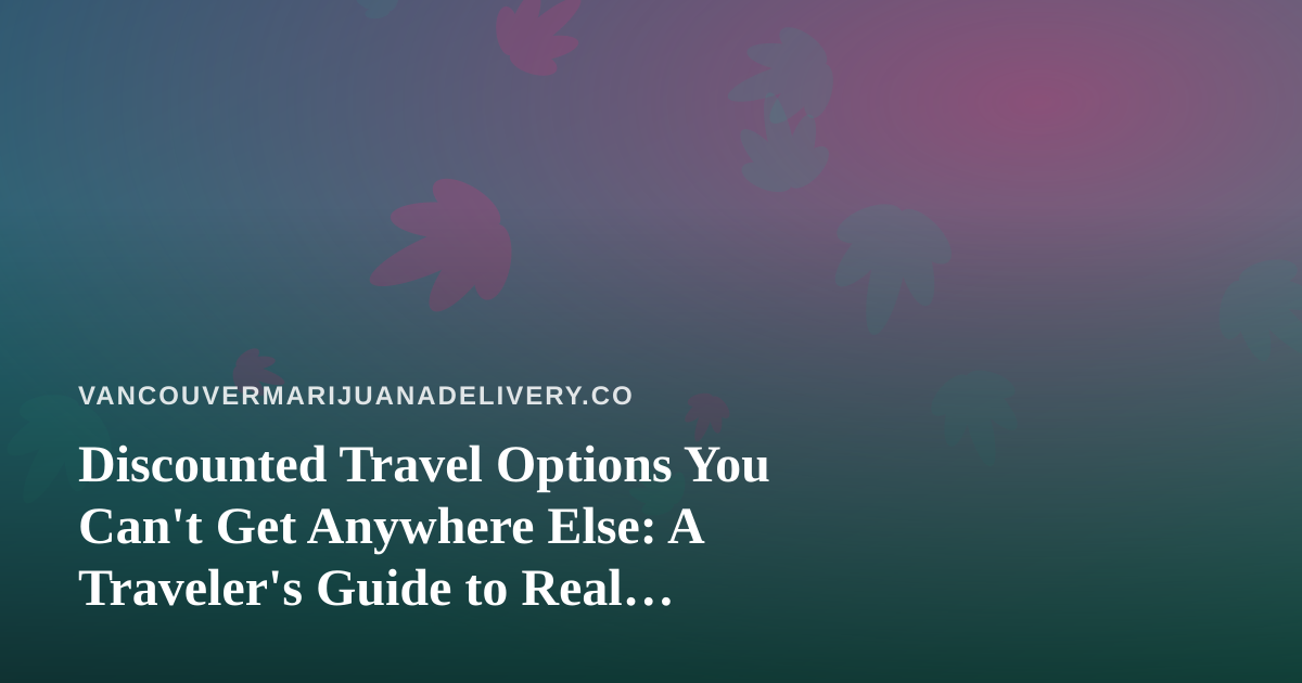 Discounted Travel Options You Can’t Get Anywhere Else: A Traveler’s Guide to Real Savings