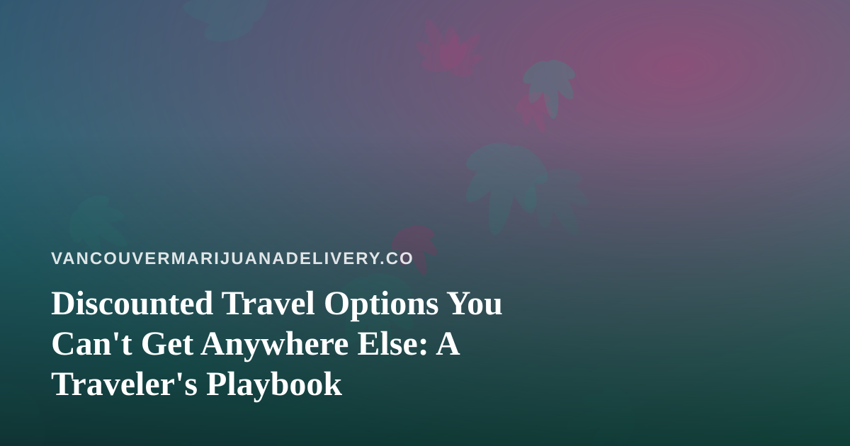 Discounted Travel Options You Can’t Get Anywhere Else: A Traveler’s Playbook