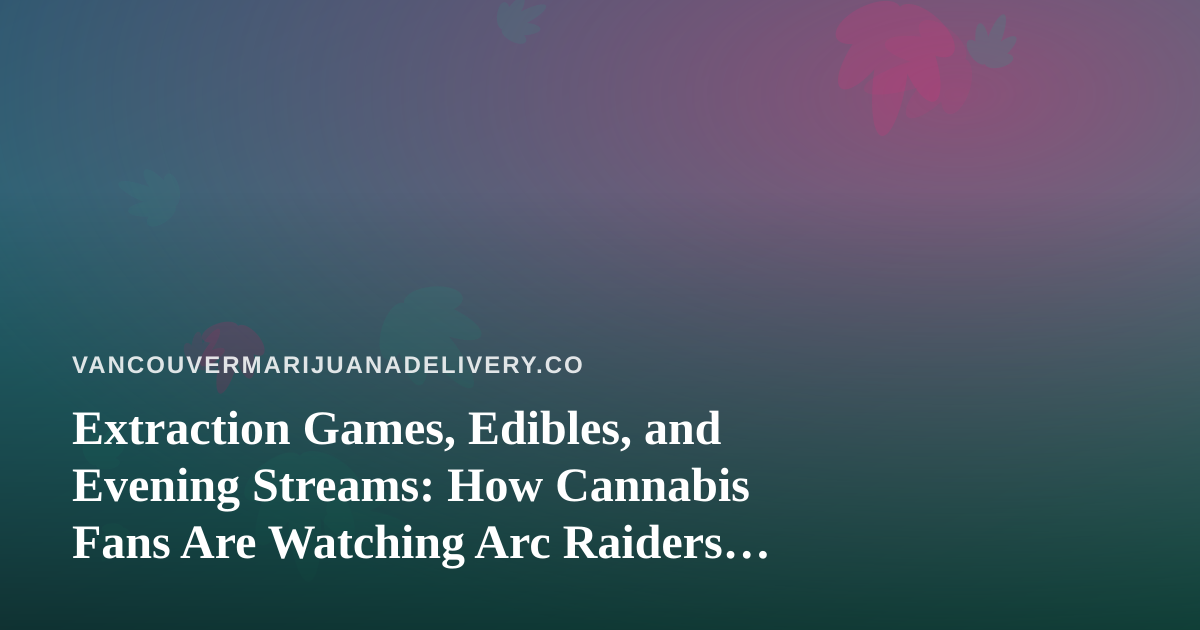 Extraction Games, Edibles, and Evening Streams: How Cannabis Fans Are Watching Arc Raiders and Wardogs