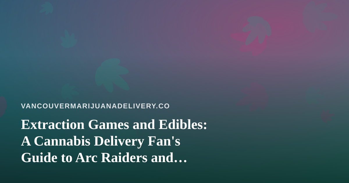 Extraction Games and Edibles: A Cannabis Delivery Fan’s Guide to Arc Raiders and Wardogs on Twitch