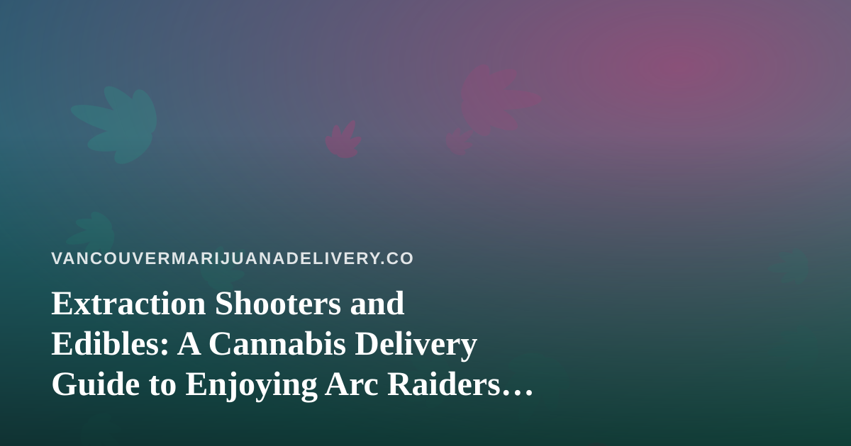 Extraction Shooters and Edibles: A Cannabis Delivery Guide to Enjoying Arc Raiders and Wardogs Streams