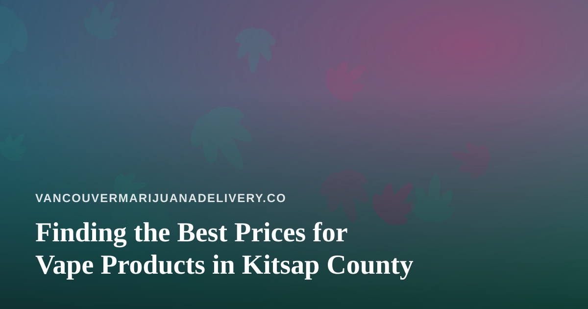 Finding the Best Prices for Vape Products in Kitsap County
