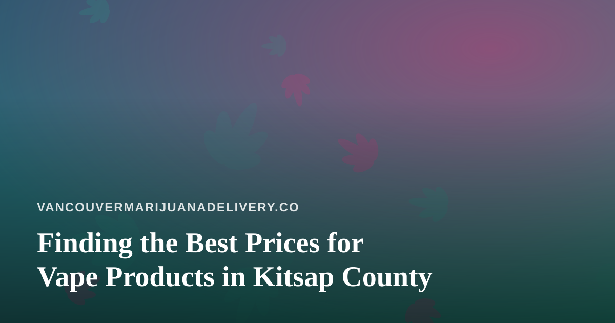 Finding the Best Prices for Vape Products in Kitsap County