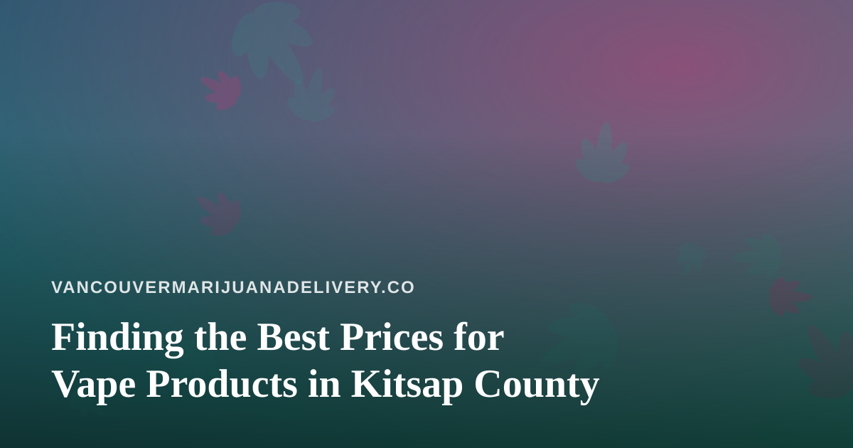 Finding the Best Prices for Vape Products in Kitsap County