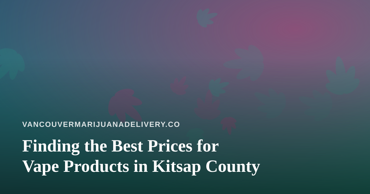 Finding the Best Prices for Vape Products in Kitsap County