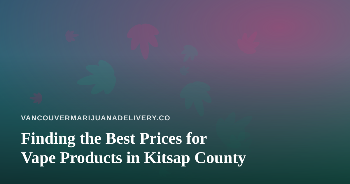 Finding the Best Prices for Vape Products in Kitsap County
