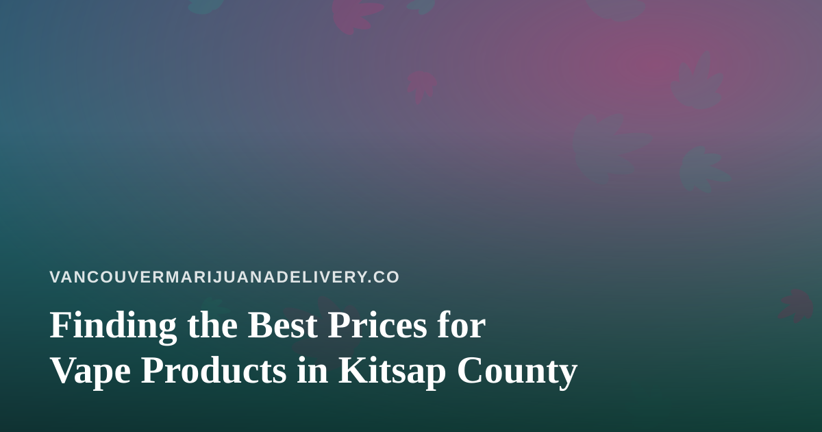 Finding the Best Prices for Vape Products in Kitsap County