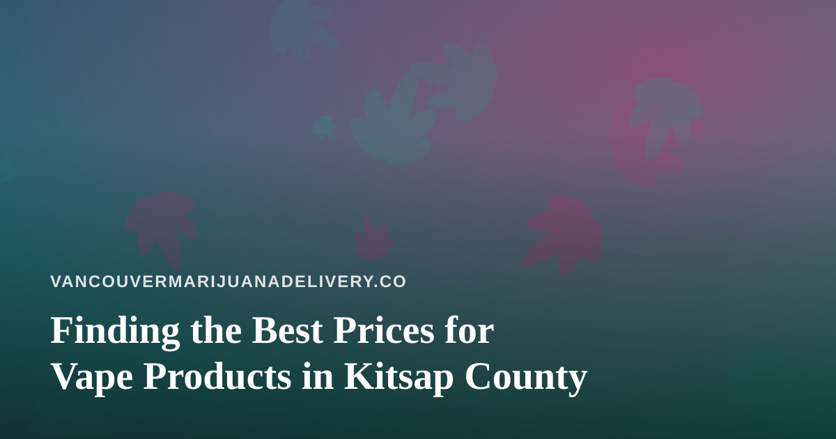 Finding the Best Prices for Vape Products in Kitsap County