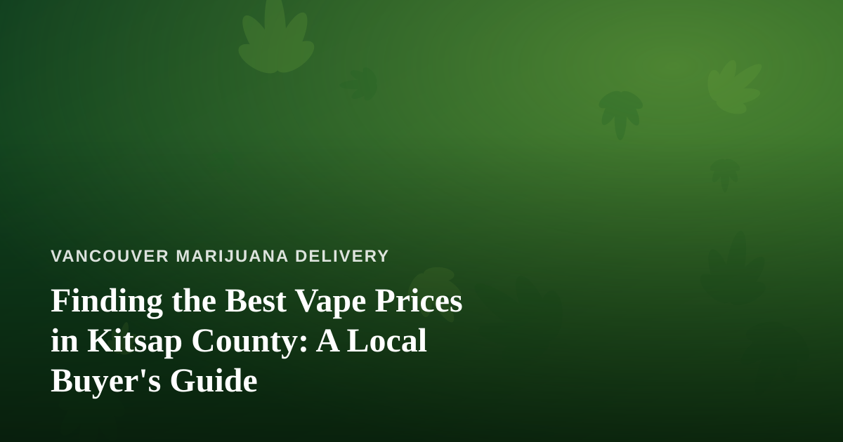 Finding the Best Vape Prices in Kitsap County: A Local Buyer’s Guide