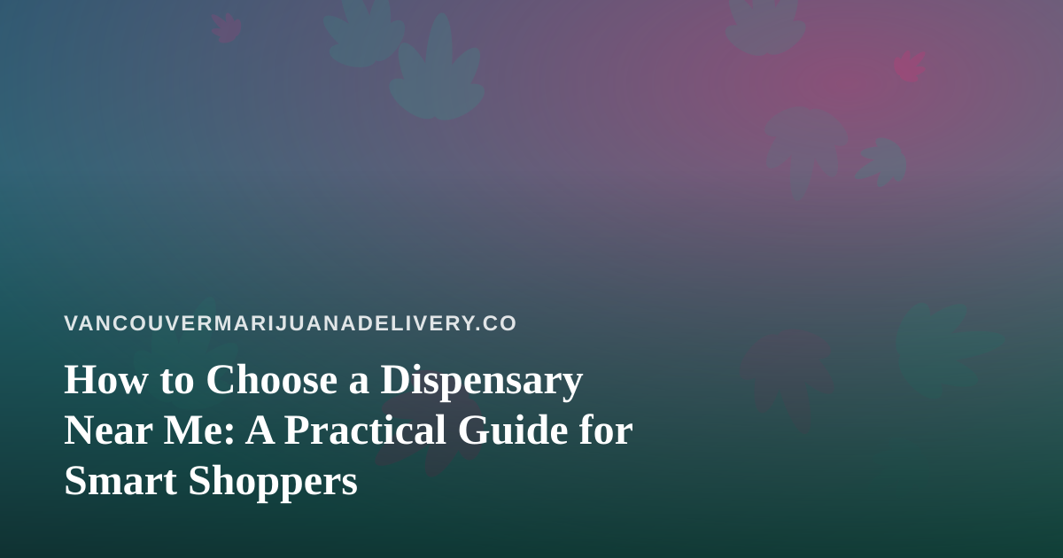 How to Choose a Dispensary Near Me: A Practical Guide for Smart Shoppers