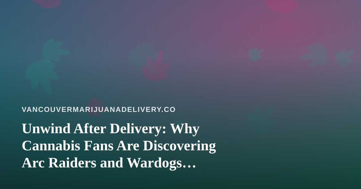 Unwind After Delivery: Why Cannabis Fans Are Discovering Arc Raiders and Wardogs Streams