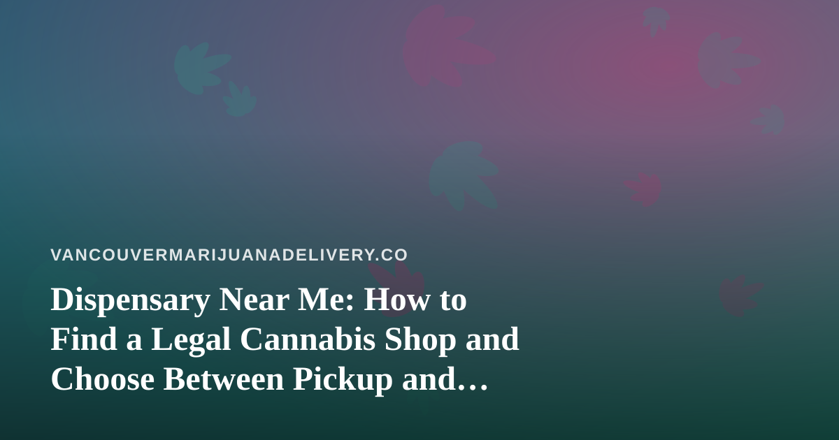 Dispensary Near Me: How to Find a Legal Cannabis Shop and Choose Between Pickup and Delivery