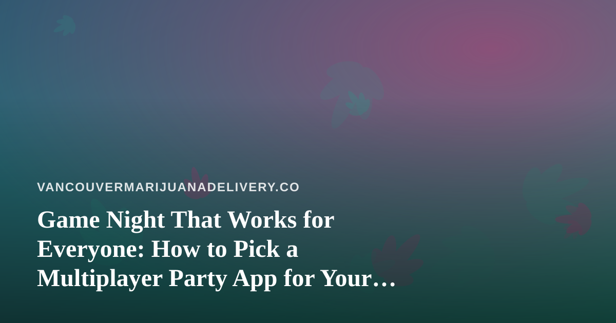 Game Night That Works for Everyone: How to Pick a Multiplayer Party App for Your Crew