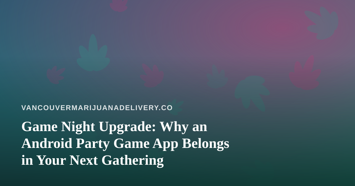 Game Night Upgrade: Why an Android Party Game App Belongs in Your Next Gathering