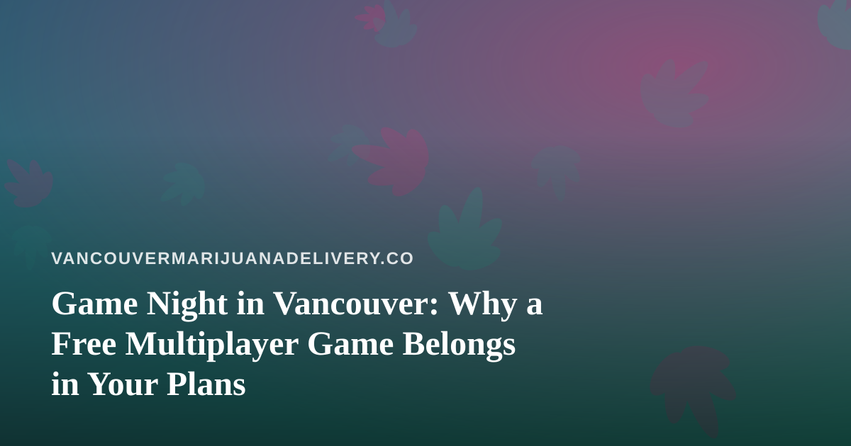 Game Night in Vancouver: Why a Free Multiplayer Game Belongs in Your Plans