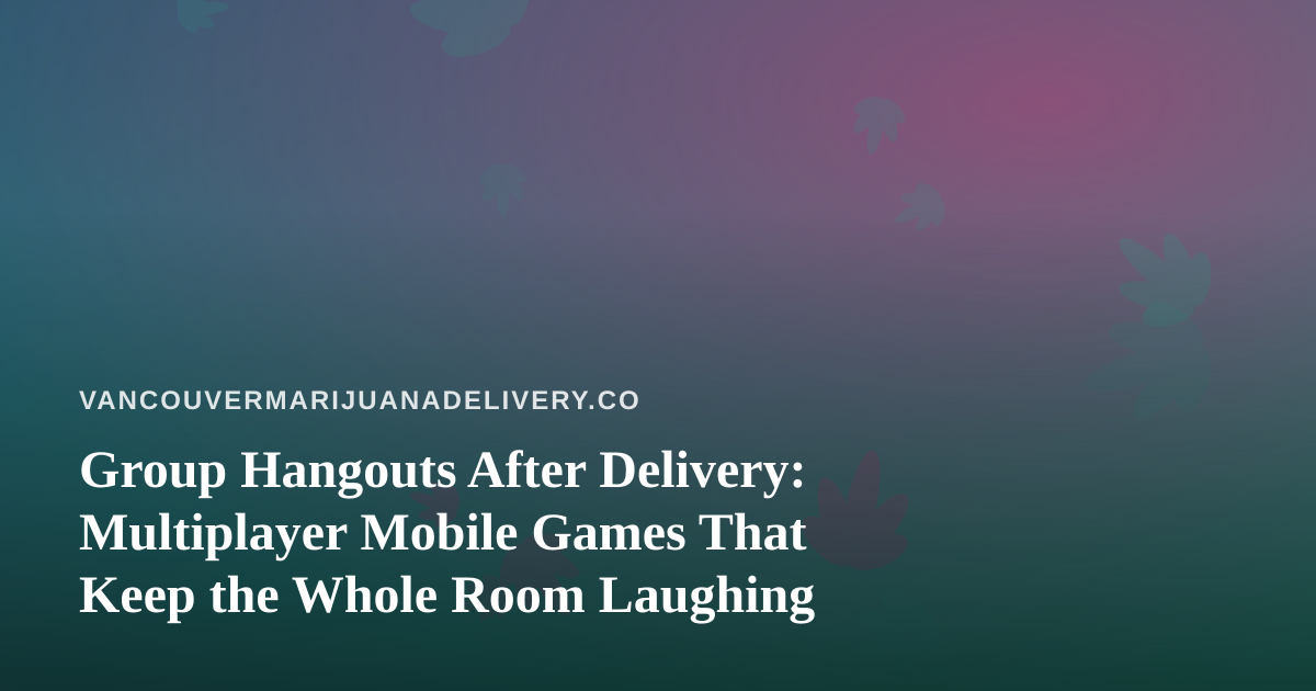 Group Hangouts After Delivery: Multiplayer Mobile Games That Keep the Whole Room Laughing