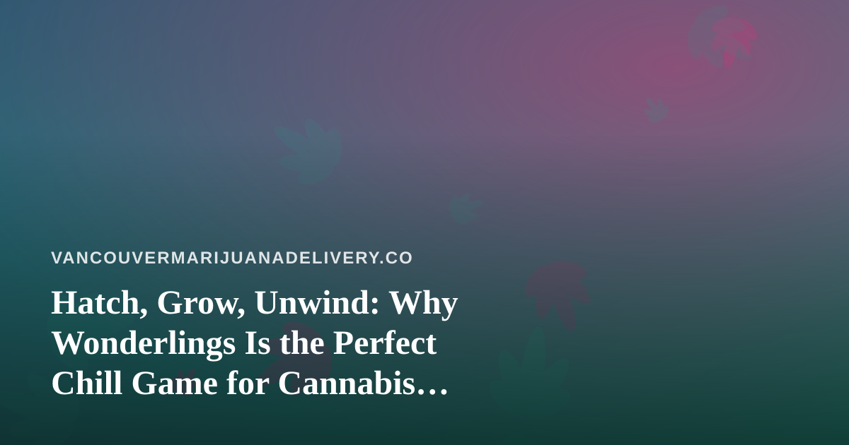 Hatch, Grow, Unwind: Why Wonderlings Is the Perfect Chill Game for Cannabis Delivery Downtime